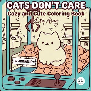 May include: A colouring book titled CATS DON'T CARE Cozy and Cute Colouring Book by Lila Arun. The cover features a light blue claw machine filled with plush toys and a white cat. A sign inside the machine reads UNWINNABLE. It has 50 pages.