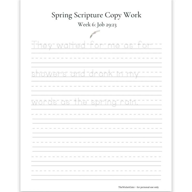 May include: A white worksheet with the text "Spring Scripture Copy Work" and "Week 6: Job 29:23". Lined paper with the text "They waited for me as for showers and drank in my words as the spring rain."
