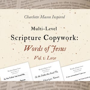 May include: A multi-level scripture copywork titled "Words of Jesus, Vol. 1: Love." The image features the text "Charlotte Mason Inspired" and sample pages with Bible verses for handwriting practice. The pages have lines for writing.