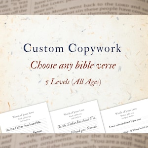 May include: Image of a custom copywork product with the text "Choose any bible verse" and "5 Levels (All Ages)". Three worksheets with bible verses are visible, including "As the Father has loved Me". The background is textured, off-white paper.