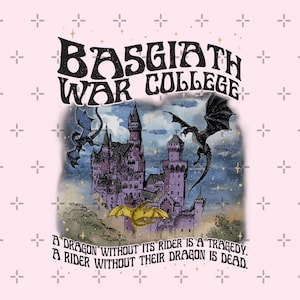 May include: Pink graphic featuring a castle with dragons and the text "BASGIATH WAR COLLEGE." The image includes the quote: "A dragon without its rider is a tragedy. A rider without their dragon is dead."