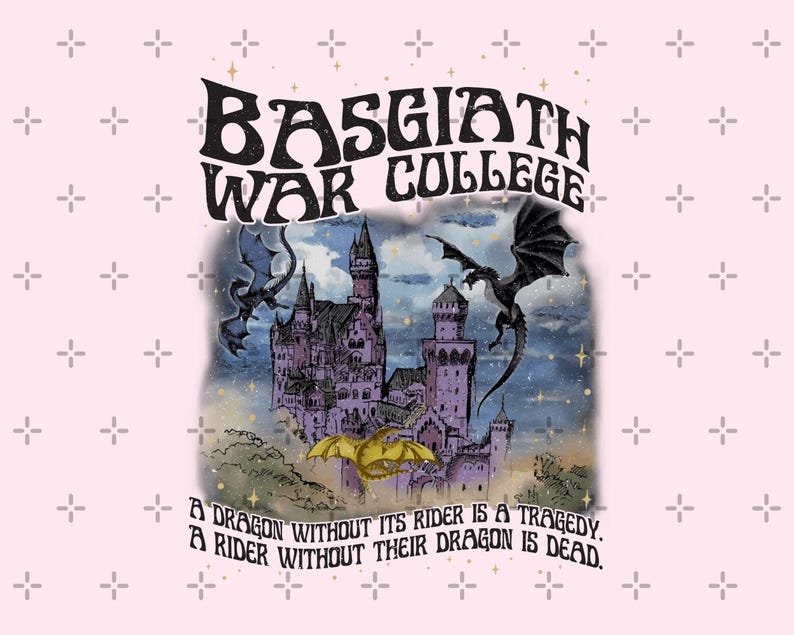 May include: Pink graphic featuring a castle with dragons and the text "BASGIATH WAR COLLEGE." The image includes the quote: "A dragon without its rider is a tragedy. A rider without their dragon is dead."