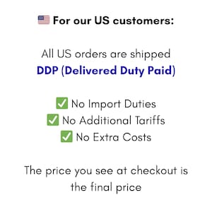 May include: White background with text: "For our US customers: All US orders are shipped DDP (Delivered Duty Paid). No Import Duties, No Additional Tariffs, No Extra Costs. The price you see at checkout is the final price."