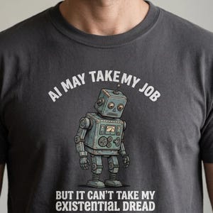 AI May Take My Job robot tee | Funny Existential Dread shirt
