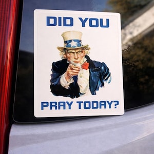 Did You Pray Today Sticker | Patriotic Christian Vinyl Decal | Faith Based Car Bumper Sticker Uncle Sam Inspired Laptop Water Bottle