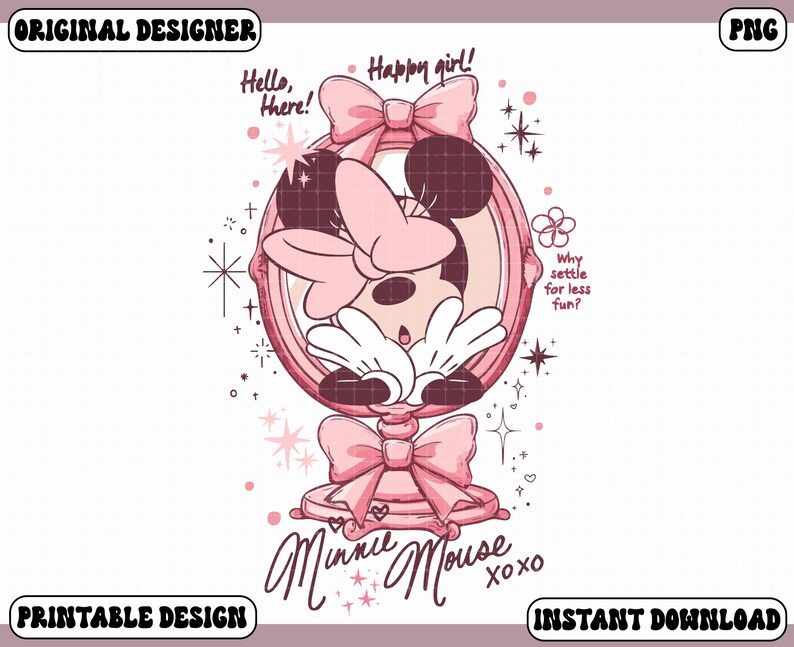 May include: A pink Minnie Mouse illustration in a mirror, with bows and stars. Text includes "Hello, there!", "Happy girl!", "Why settle for less fun?" and "Minnie Mouse xoxo". The design is labeled "Original Designer", "Printable Design", and "Instant Download".
