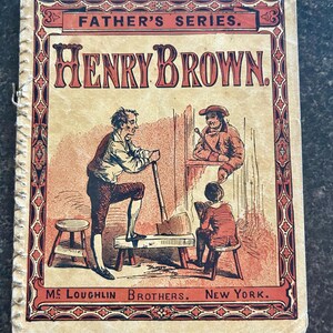 May include: A vintage book cover with a red and black border. The title is "Father's Series" and "Henry Brown". The cover features an illustration of three men, one holding a shovel, another holding a stick, and the third sitting on a stool. The text at the bottom reads "Mc Loughlin Brothers. New York."