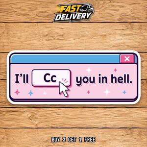 May include: A rectangular sticker featuring a light pink computer pop-up window design with a dark blue border. The text reads I'll Cc you in hell. with a white cursor arrow pointing at the Cc box. The design includes small white and blue stars.