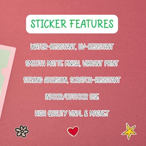 May include: A pink background with the text "STICKER FEATURES" in a white rounded rectangle. The text lists features: water-resistant, UV-resistant, smooth matte finish, vibrant print, strong adhesion, scratch-resistant, indoor/outdoor use, and high quality vinyl & magnet.