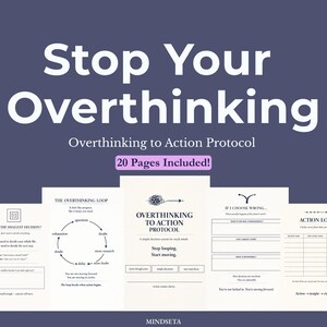 May include: A digital planner titled "Stop Your Overthinking" with the subtitle "Overthinking to Action Protocol." The cover is a dark blue with white text. The planner includes 20 pages of worksheets and prompts to help manage overthinking.