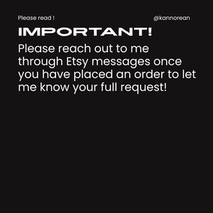 Puede incluir: Un gr&aacute;fico negro con texto blanco que dice: Please read ! IMPORTANT! Please reach out to me through Etsy messages once you have placed an order to let me know your full request! El texto @kannorean aparece en la esquina superior derecha.
