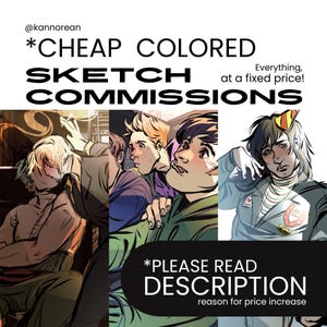 May include: A digital advertisement for colored sketch commissions by @kannorean. The text reads CHEAP COLORED SKETCH COMMISSIONS, Everything, at a fixed price!, and PLEASE READ DESCRIPTION reason for price increase. Three anime-style illustrations.