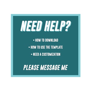 May include: A teal square graphic with white text that reads "NEED HELP?" followed by bullet points: "HOW TO DOWNLOAD", "HOW TO USE THE TEMPLATE", and "NEED A CUSTOMIZATION". The graphic ends with "PLEASE MESSAGE ME".