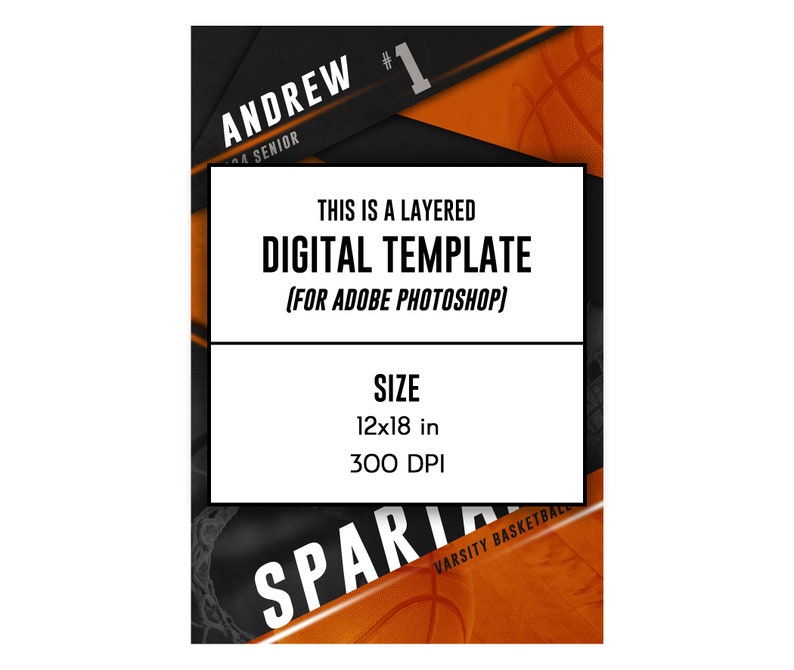 May include: A digital template for a basketball player's poster. The template is layered and designed for Adobe Photoshop. The template is 12 inches by 18 inches and 300 DPI. The template features a black and orange color scheme with a basketball design. The text "ANDREW #1 SENIOR" is at the top of the template. The text "SPARTAN VARSITY BASKETBALL" is at the bottom of the template.