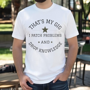 Thats My Gig I Patch Problems and Drop Knowledge T-shirt | Tech Humor