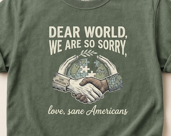 Dear World We Are So Sorry Shirt, Anti Trump Tee, Sane Americans Protest Shirt, Anti Trump Shirt
