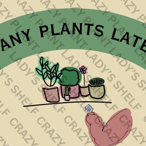 May include: Illustration featuring the text "BOTANY PLANTS LATELY?" above a shelf with potted plants. The image has a light beige background with the words "CRAZY PLANT LADY'S SHELF CRAZY" repeated diagonally. A pink heart is in the lower right corner.