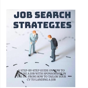 May include: Book cover titled "JOB SEARCH STRATEGIES" with two miniature figures. The text below reads "A STEP-BY-STEP GUIDE ON HOW TO SECURE A JOB WITH SPONSORSHIP IN THE UK: FROM HOW TO TAILOR YOUR CV TO LANDING A JOB."