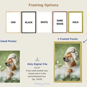 May include: Digital art print featuring a Shiba Inu dog in a bubble bath, wearing a towel on its head and holding a wine glass. Framing options include oak, black, white, dark wood, and gold frames. The digital file is 8x10 inches.