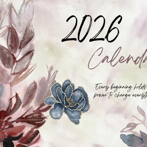 May include: A watercolor-style 2026 calendar with floral accents. The design features a blue flower with gold detailing, and burgundy and blue leaves. The text "2026 Calendar" is displayed with the quote "Every beginning holds the power to change everything."