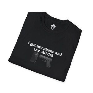 I Got My Phone And My 40 Cal Shirt Gun Lover T Shirt Second Amendment Tee Patriotic Graphic Apparel Concealed Carry Top Unisex 2A Clothing image 7