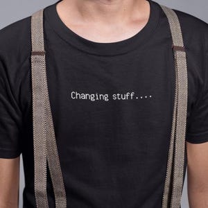 Changing Stuff Shirt Computer Font Graphic Tee Retro Loading T Shirt Coding Humor Apparel Aesthetic Programmer Gift Minimalist Streetwear