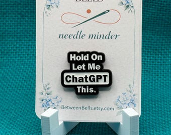 Hold On Let Me ChatGPT This Needle Minder | Funny AI Humor  | Tech Lover Gift | Cross Stitch Needle Holder