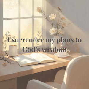 May include: A serene desk scene with a lit candle, open book, and a cup of tea. A vase of white flowers sits near a window. The text reads, "I surrender my plans to God's wisdom."