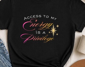 Access to my energy is a privilege, inspirational tee, Gildan 5000 shirt