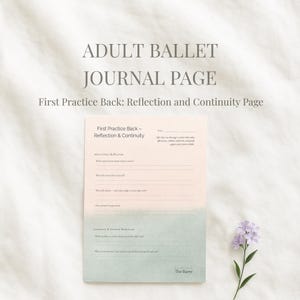 May include: A journal page for adult ballet, with the text "ADULT BALLET JOURNAL PAGE" and "First Practice Back: Reflection and Continuity Page." The page has sections for reflection and continuity, with a light pink and blue gradient. A sprig of purple flowers is in the corner.
