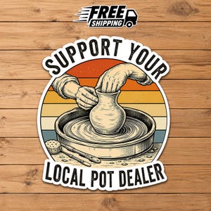 May include: A circular sticker featuring a retro sunset background with horizontal stripes in orange, yellow, and blue. The illustration shows two hands shaping a clay vase on a pottery wheel, with tools nearby. Text reads SUPPORT YOUR LOCAL POT DEALER.