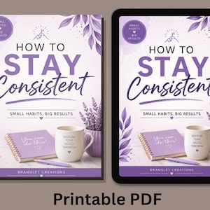 May include: A book and a tablet display the title "How to Stay Consistent" in purple script. The book and tablet also show a notebook, pen, mug, and decorative lavender. The text "Small Habits, Big Results" is also displayed. The words "Printable PDF" are at the bottom.
