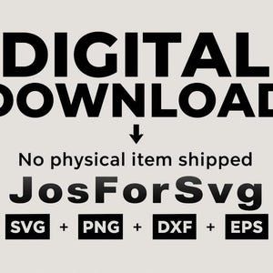 May include: A digital download graphic with the words "DIGITAL DOWNLOAD" in large black letters. Below, it states "No physical item shipped" and the seller's name, "JosForSvg". Includes SVG, PNG, DXF, and EPS file formats.
