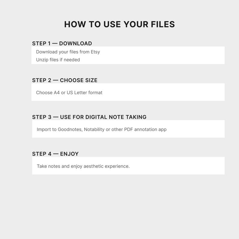 May include: A digital instruction guide titled HOW TO USE YOUR FILES with four steps: 1. DOWNLOAD, 2. CHOOSE SIZE, 3. USE FOR DIGITAL NOTE TAKING, and 4. ENJOY. The text outlines downloading files, selecting A4 or US Letter, importing to apps, and taking notes.