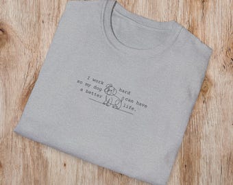 I work hard so my dog can have a better life tee,  Funny Dog Lover Women's Tee, Pet Therapy Gift, Puppy Love Graphic Tee, Unisex T-Shirt