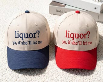Embroidered Liquor? Ya, If She'll Let Me Hat, Cotton Vintage Cap, funny gift