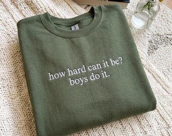 Embroidered Feminist Sweatshirt: How Hard Can It Be? Boys Do It.