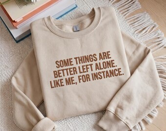 Funny Introvert Embroidered Sweatshirt, Some Things Are Better Left Alone , Sarcastic Quote Shirt, Gift for Introverts