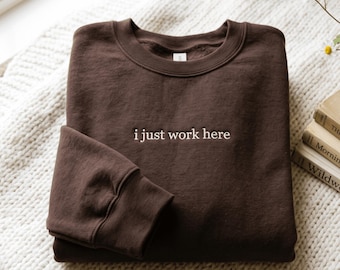 Embroidered 'I Just Work Here' Sweatshirt: Sarcastic Humor Shirt (65% Cotton)