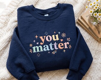 Embroidered You Matter Sweatshirt, Mental Health Matter Shirt, Anxiety Sweatshirt, School Psychologist Crewneck, School Counselor Tee