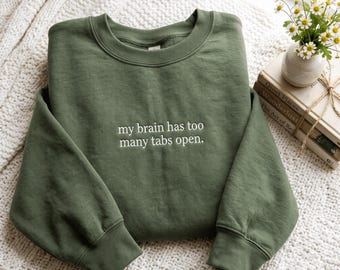 Embroidered My Brain Has Too Many Tabs Open Sweatshirt Funny Humor Shirt Sarcasm Shirt for Women Funny Mental Health Awareness Shirt