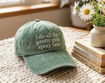 Embroidered I Do All the Pretty Girls Spray Tans Hat - Spray Tan Artist Gift, Gift for Her, Beauty Industry Gift Cap for Her