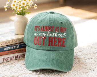 It’s Almost As Hot As My Husband Out Here Embroidery, Funny Wife Quote Cap, Sarcastic Marriage Hat Embroidery, Anniversary Gift