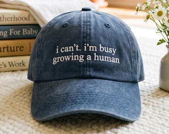 Embroidered Pregnancy Hat: I Can't, I'm Busy Growing a Human (Washed Cap)