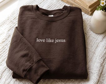 Embroidered Love Like Jesus Sweatshirt Inspirational Shirt Christian Shirt Religious Mom Shirt Christian Apparel Gift Shirt for Women