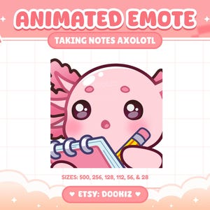 May include: An animated emote featuring a pink axolotl holding a blue spiral-bound notebook and a yellow pencil. The text reads ANIMATED EMOTE, TAKING NOTES AXOLOTL, SIZES: 500, 256, 128, 112, 56, & 28, and ETSY: DOOKIZ.