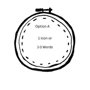 May include: A black and white illustration of an embroidery hoop. The text inside the hoop reads "Option A", "1 Icon or", and "1-3 Words". The hoop is round with a tightening mechanism at the top.