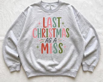 Last Christmas as a Miss Sweatshirt, Bride to Be Christmas Crewneck, Future Mrs Gift, Bridal Shower Gift, Engaged Christmas Outfit