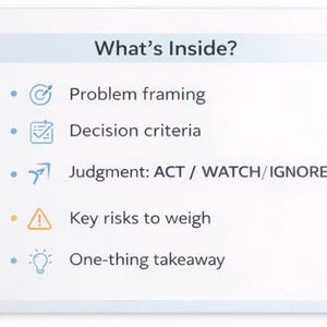 May include: A white graphic with the title "What's Inside?" and bullet points listing "Problem framing," "Decision criteria," "Judgment: ACT / WATCH/IGNORE," "Key risks to weigh," and "One-thing takeaway."