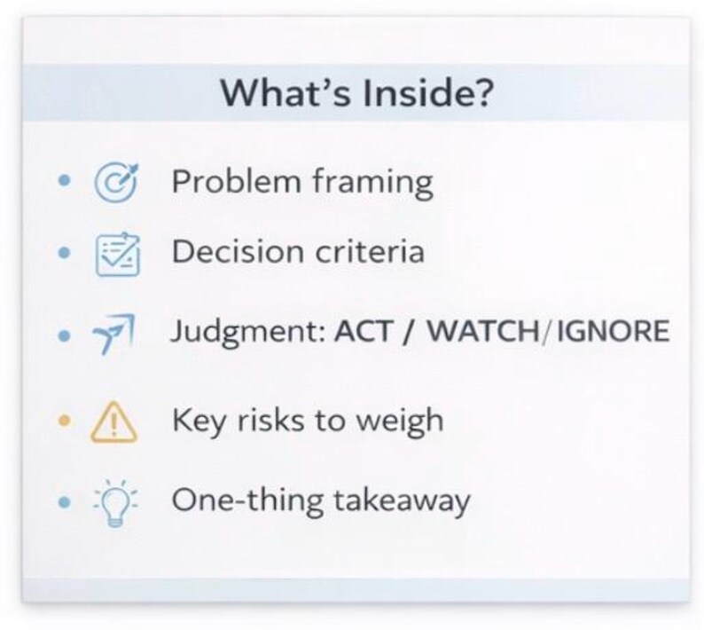 May include: A white graphic with the title "What's Inside?" and bullet points listing "Problem framing," "Decision criteria," "Judgment: ACT / WATCH/IGNORE," "Key risks to weigh," and "One-thing takeaway."
